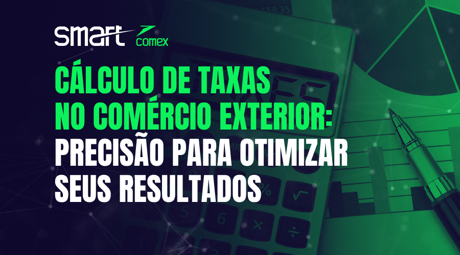 Cálculo de Taxas no Comércio Exterior: Precisão para Otimizar seus Resultados